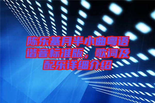 陳樂(lè)基月半小曲粵語(yǔ)諧音標(biāo)準(zhǔn)版，歌詞及配樂(lè)詳細(xì)介紹