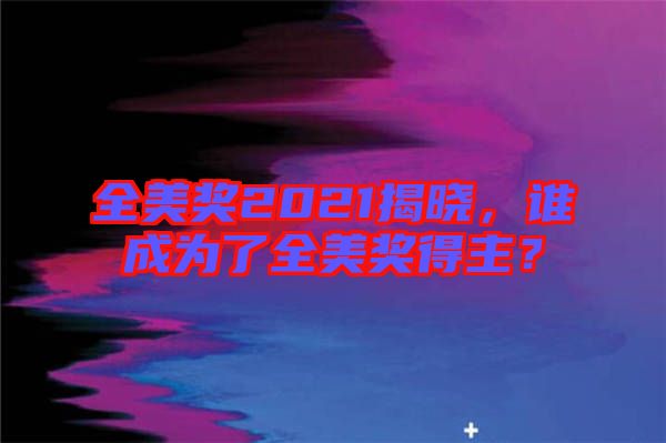 全美獎2021揭曉，誰成為了全美獎得主？