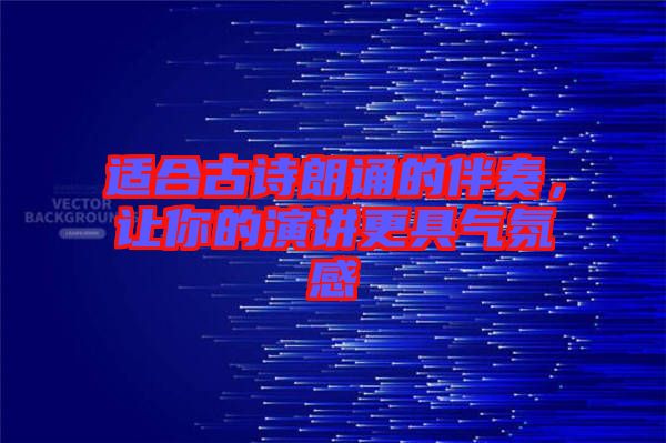 適合古詩朗誦的伴奏，讓你的演講更具氣氛感