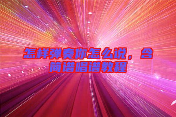 怎樣彈奏你怎么說，含簡(jiǎn)譜唱譜教程