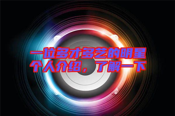 一位多才多藝的明星個(gè)人介紹，了解一下