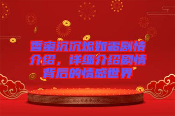 香蜜沉沉燼如霜劇情介紹，詳細(xì)介紹劇情背后的情感世界