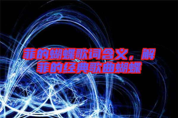 菲的蝴蝶歌詞含義，解菲的經(jīng)典歌曲蝴蝶