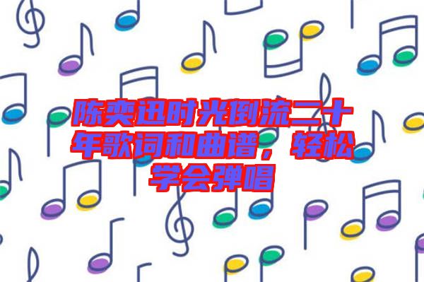 陳奕迅時光倒流二十年歌詞和曲譜，輕松學會彈唱