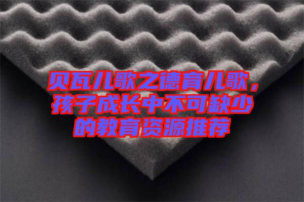 貝瓦兒歌之德育兒歌，孩子成長中不可缺少的教育資源推薦