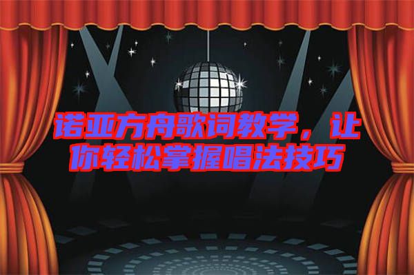 諾亞方舟歌詞教學(xué)，讓你輕松掌握唱法技巧