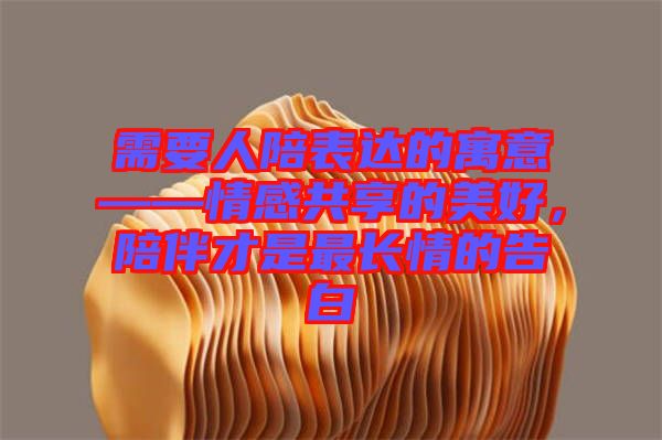 需要人陪表達的寓意——情感共享的美好，陪伴才是最長情的告白