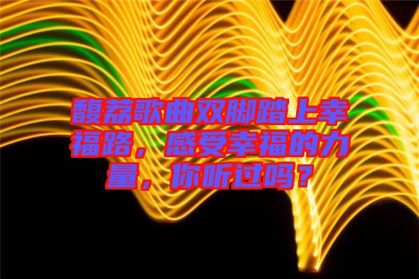 馥荔歌曲雙腳踏上幸福路，感受幸福的力量，你聽過嗎？