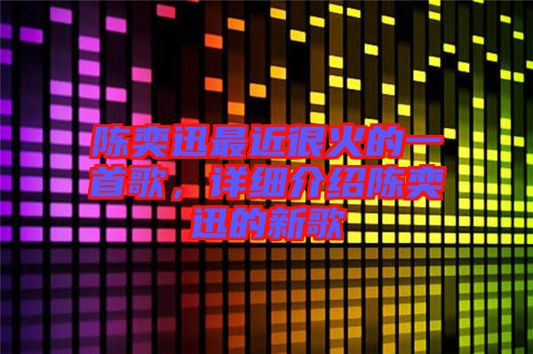 陳奕迅最近很火的一首歌，詳細介紹陳奕迅的新歌