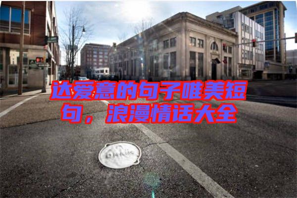 達愛意的句子唯美短句，浪漫情話大全