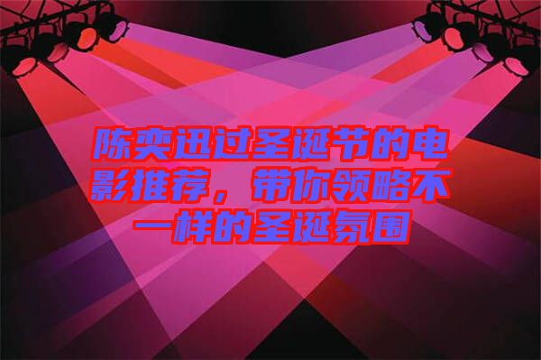陳奕迅過圣誕節(jié)的電影推薦，帶你領(lǐng)略不一樣的圣誕氛圍