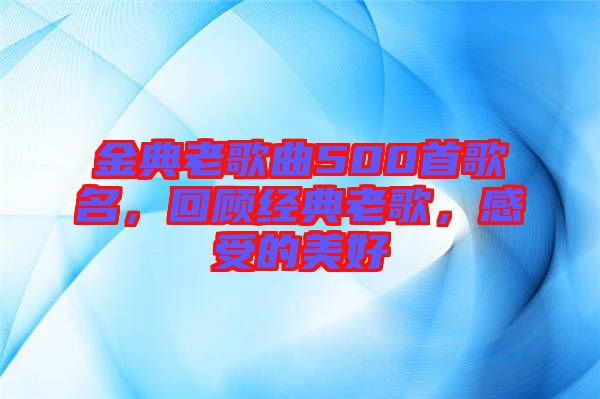金典老歌曲500首歌名，回顧經(jīng)典老歌，感受的美好