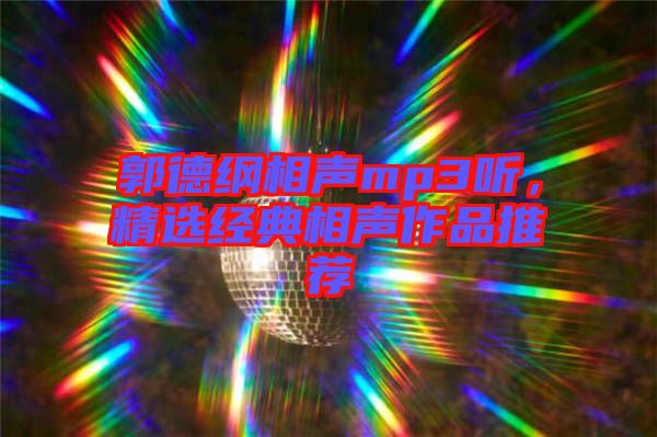 郭德綱相聲mp3聽(tīng)，精選經(jīng)典相聲作品推薦