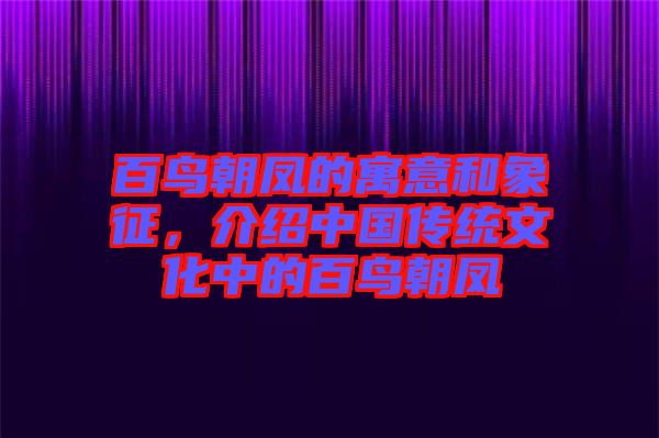 百鳥朝鳳的寓意和象征，介紹中國傳統(tǒng)文化中的百鳥朝鳳