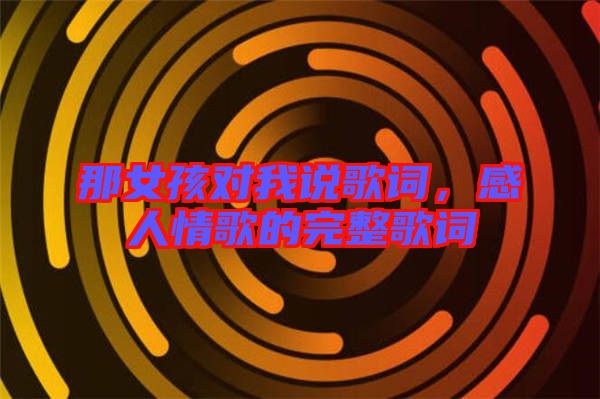 那女孩對我說歌詞，感人情歌的完整歌詞