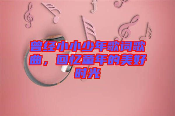 曾經(jīng)小小少年歌詞歌曲，回憶童年的美好時(shí)光