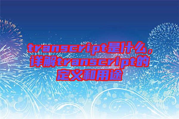 transcript是什么，詳解transcript的定義和用途