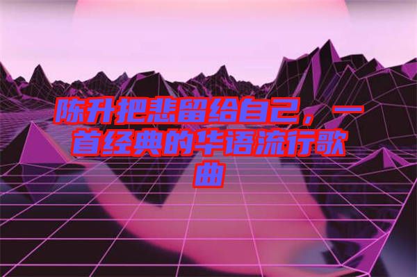 陳升把悲留給自己，一首經(jīng)典的華語流行歌曲