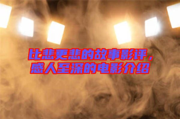 比悲更悲的故事影評，感人至深的電影介紹