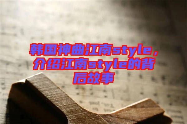 韓國神曲江南style，介紹江南style的背后故事