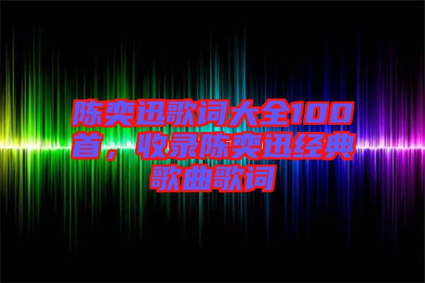 陳奕迅歌詞大全100首，收錄陳奕迅經(jīng)典歌曲歌詞