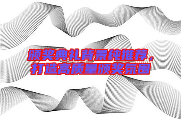 頒獎典禮背景純推薦，打造高質(zhì)量頒獎氛圍