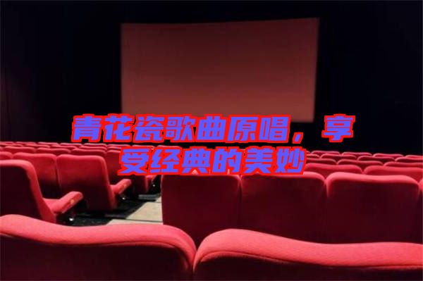 青花瓷歌曲原唱，享受經(jīng)典的美妙