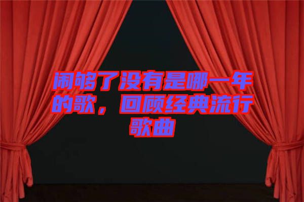 鬧夠了沒有是哪一年的歌，回顧經(jīng)典流行歌曲