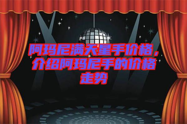 阿瑪尼滿天星手價(jià)格，介紹阿瑪尼手的價(jià)格走勢(shì)