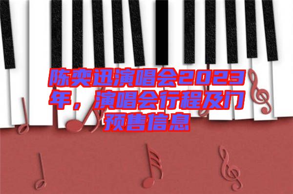 陳奕迅演唱會(huì)2023年，演唱會(huì)行程及門(mén)預(yù)售信息