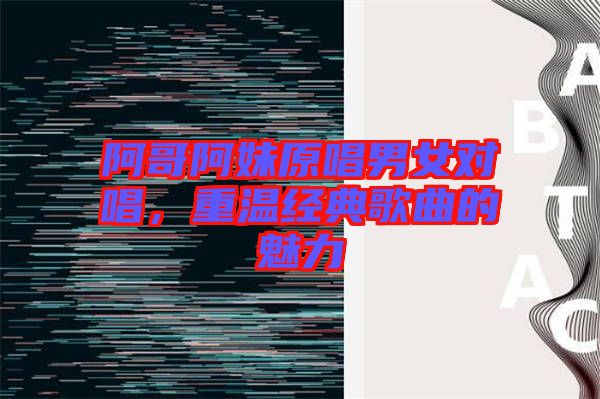 阿哥阿妹原唱男女對(duì)唱，重溫經(jīng)典歌曲的魅力